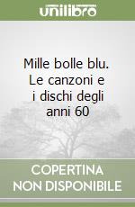 Mille bolle blu. Le canzoni e i dischi degli anni 60 libro