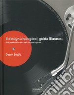 Il design analogico. Guida illustrata. 250 prodotti iconici dell'era pre-digitale. Ediz. illustrata libro