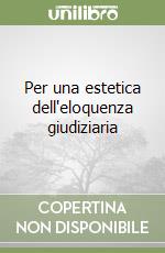 Per una estetica dell'eloquenza giudiziaria libro