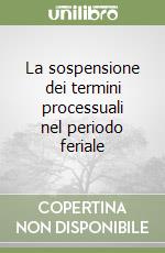 La sospensione dei termini processuali nel periodo feriale