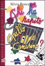 Chi ha rapito Giallo Canarino? Ediz. illustrata libro