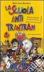 La scuola anti trantran. Una maestra racconta libro