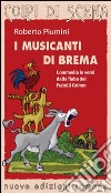 I musicanti di Brema. Commedia in versi dalla fiaba dei fratelli Grimm. Ediz. illustrata libro