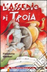 L'assedio di Troia. Ediz. illustrata