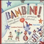 Bambini! Siamo piccoli, felici, permalosi, coraggiosi, silenziosi. Ediz. illustrata libro