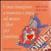 Come insegnare a mamma e papà ad amare i libri per bambini. Ediz. illustrata libro