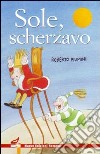 Sole, scherzavo. Ediz. illustrata libro