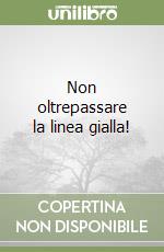 Non oltrepassare la linea gialla! libro