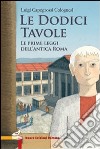Le dodici tavole. Le prime leggi dell'Antica Roma libro