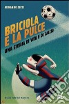 Briciola e la pulce. Una storia di vita e di calcio libro