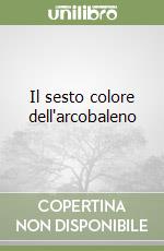 Il sesto colore dell'arcobaleno libro