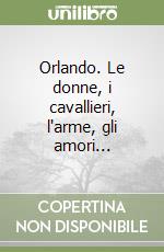 Orlando. Le donne, i cavallieri, l'arme, gli amori... libro