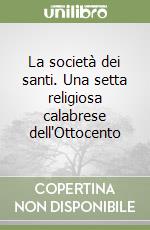 La società dei santi. Una setta religiosa calabrese dell'Ottocento libro