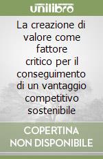 La creazione di valore come fattore critico per il conseguimento di un vantaggio competitivo sostenibile libro