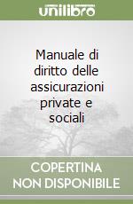 Manuale di diritto delle assicurazioni private e sociali