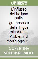 L'influsso dell'italiano sulla grammatica delle lingue minoritarie. Problemi di morfologia e sintassi. Convegno internazionale (Costanza, 8-11 ottobre 2003)