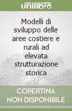 Modelli di sviluppo delle aree costiere e rurali ad elevata strutturazione storica libro