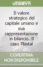 Il valore strategico del capitale umano e sua rappresentazione in bilancio. Il caso Plastal