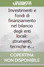 Investimenti e fondi di finanziamento nel bilancio degli enti locali: strumenti, tecniche e criteri di gestione