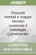 Orizzonti mentali e mappe terrestri ovverosia il paesaggio (s)memorato libro