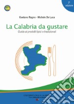 La Calabria da gustare. Guida ai prodotti tipici e tradizionali libro