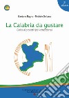 La Calabria da gustare. Guida ai prodotti tipici e tradizionali libro di Ragno Gaetano De Luca Michele