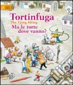 Tortinfuga. Ma le torte dove vanno? Ediz. illustrata