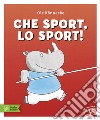 Che sport, lo sport! Ediz. a colori libro