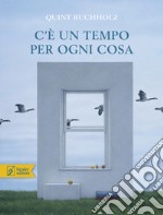 C'è un tempo per ogni cosa. Ediz. a colori libro