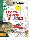 Facciamo che io ero un supereroe! Ediz. a colori libro di Adbåge Emma