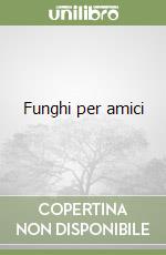 Funghi per amici libro