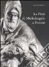 La Pietà di Michelangelo a Firenze. Ediz. illustrata libro