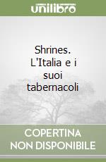 Shrines. L'Italia e i suoi tabernacoli libro