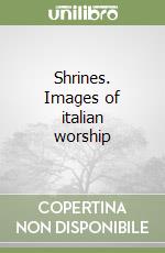 Shrines. Images of italian worship libro