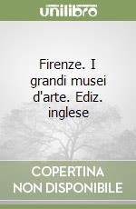 Firenze. I grandi musei d'arte. Ediz. inglese libro