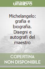 Michelangelo: grafia e biografia. Disegni e autografi del maestro