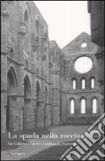 La spada nella roccia. San Galgano e l'epopea eremitica di Montesiepi libro