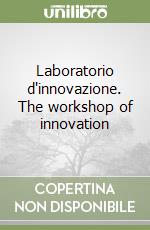 Laboratorio d'innovazione. The workshop of innovation libro