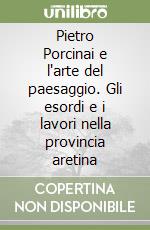 Pietro Porcinai e l'arte del paesaggio. Gli esordi e i lavori nella provincia aretina libro