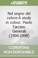 Nel segno del colore-A study in colour. Paolo Tarcisio Generali (1904-1998) libro