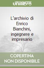 L'archivio di Enrico Bianchini, ingegnere e impresario libro