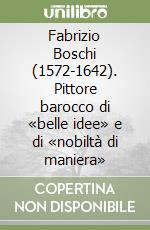 Fabrizio Boschi (1572-1642). Pittore barocco di «belle idee» e di «nobiltà di maniera» libro