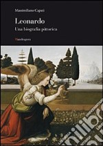 Leonardo. Una biografia pittorica. Ediz. illustrata libro