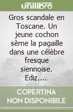 Gros scandale en Toscane. Un jeune cochon sème la pagaille dans une célèbre fresque siennoise. Ediz. illustrata libro