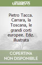 Pietro Tacca. Carrara, la Toscana, le grandi corti europee. Ediz. illustrata libro