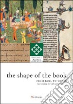 The shape of the book. From roll to codex (3rd century BC-19th century AD). Ediz. illustrata