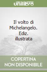 Il volto di Michelangelo. Ediz. illustrata libro