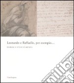 Leonardo e Raffaello, per esempio... Disegni e studi d'artista. Catalogo della mostra (Firenze, 26 maggio-31 agosto 2008). Ediz. illustrata libro