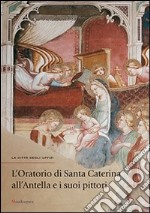 L'oratorio di Santa Caterina all'Antella e i suoi pittori. Catalogo della mostra (Firenze, 19 settembre-31 dicembre). Ediz. illustrata libro