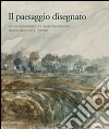 Il paesaggio disegnato. John Constable e i maestri inglesi nella raccolta Horne. Catalogo della mostra (Firenze, 23 ottobre 2009-30 gennaio 2010) libro